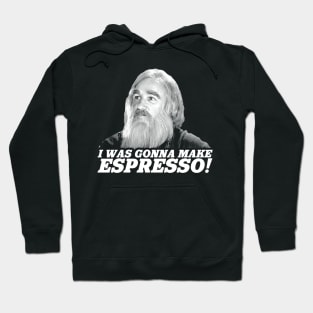 I Was Gonna Make Espresso! Hoodie